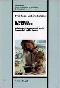 Il genere nel lavoro. Valutare e prevenire i rischi lavorativi nella donna - Elvira Reale, Umberto Carbone - Libro Franco Angeli 2009, Salute e lavoro | Libraccio.it