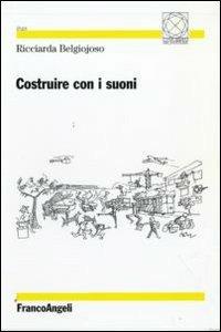 Costruire con i suoni - Ricciarda Belgiojoso - Libro Franco Angeli 2010, Città, tempo, architettura/società | Libraccio.it