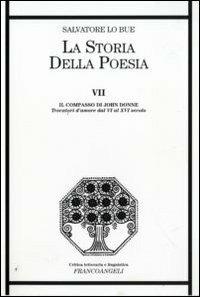 La storia della poesia. Vol. 7: Il compasso di John Donne. Trovatori d'amore dal VI al XVI secolo. - Salvatore Lo Bue - Libro Franco Angeli 2009, Critica letteraria e linguistica | Libraccio.it