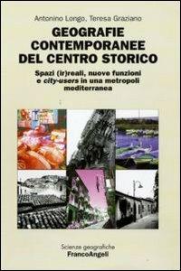 Geografie contemporanee del centro storico. Spazi (ir)reali, nuove funzioni e city-users in una metropoli mediterranea - Antonino Longo, Teresa Graziano - Libro Franco Angeli 2009, Scienze geografiche | Libraccio.it