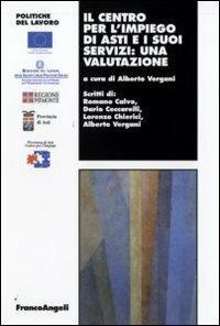 Il centro per l'impiego di Asti e i suoi servizi: una valutazione  - Libro Franco Angeli 2009, Politiche del lavoro. Studi e ricerche | Libraccio.it