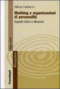 Mobbing e organizzazioni di personalità. Aspetti clinici e dinamici - Silvia Carlucci - Libro Franco Angeli 2009, Serie di psicologia | Libraccio.it