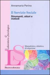 Il servizio sociale. Strumenti, attori e metodi - Annamaria Perino - Libro Franco Angeli 2015, Laboratorio sociologico. Manualis.-didat. | Libraccio.it