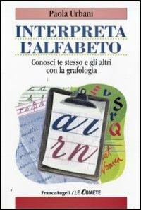 Interpreta l'alfabeto. Conosci te stesso e gli altri con la grafologia - Paola Urbani - Libro Franco Angeli 2009, Le comete | Libraccio.it