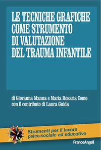 Le tecniche grafiche come strumento di valutazione del trauma infantile - Giovanna Manna, M. Rosaria Como - Libro Franco Angeli 2022, Strumenti per il lavoro psico-sociale ed educativo | Libraccio.it