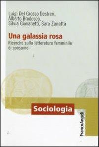 Una galassia rosa. Ricerche sulla letteratura femminile di consumo  - Libro Franco Angeli 2009, Sociologia | Libraccio.it