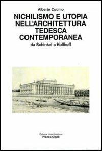 Nichilismo e utopia nell'architettura tedesca contemporanea. Da Schinkel a Kollhoff - Alberto Cuomo - Libro Franco Angeli 2009, Architettura | Libraccio.it