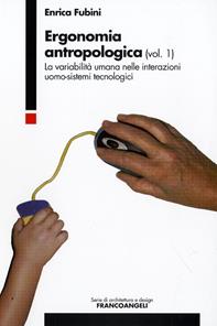 Ergonomia antropologica. Vol. 1: La variabilità umana nelle interazioni uomo-sistemi tecnologici - Enrica Fubini - Libro Franco Angeli 2009, Serie di architettura e design. Strumenti | Libraccio.it