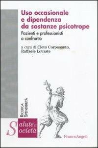 Uso occasionale e dipendenza da sostanze psicotrope. Pazienti e professionisti a confronto  - Libro Franco Angeli 2009, Salute e società. Ricerca e spendibilità | Libraccio.it