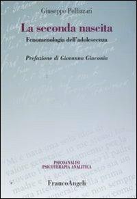 La seconda nascita. Fenomenologia dell'adolescenza - Giuseppe Pellizzari - Libro Franco Angeli 2016, Psicoanalisi psicoterapia analitica | Libraccio.it