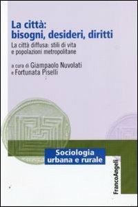 La città: bisogni, desideri, diritti. La città diffusa: stili di vita e popolazioni metropolitane  - Libro Franco Angeli 2009, Sociologia urbana e rurale-Sez. 1 | Libraccio.it