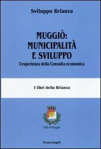 Muggiò: municipalità e sviluppo. L'esperienza della Consulta economica  - Libro Franco Angeli 2009, Università-Economia | Libraccio.it