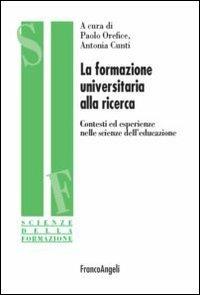 La formazione universitaria alla ricerca. Contesti ed esperienze nelle scienze dell'educazione  - Libro Franco Angeli 2009, Scienze della formazione. Ricerche | Libraccio.it