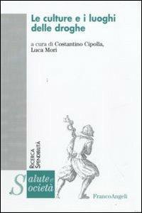 Le culture e i luoghi delle droghe  - Libro Franco Angeli 2009, Salute e società. Ricerca e spendibilità | Libraccio.it