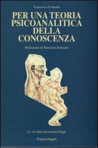 Per una teoria psicoanalitica della conoscenza - Francesco Conrotto - Libro Franco Angeli 2010, Le vie della psicoanalisi. Saggi | Libraccio.it