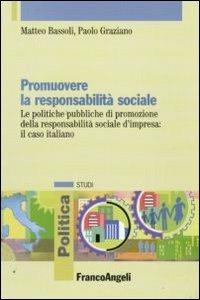 Promuovere la responsabilità sociale. Le politiche pubbliche di promozione della responsabilità sociale d'impresa: il caso italiano - Matteo Bassoli, Paolo Graziano - Libro Franco Angeli 2009, Politica-Studi | Libraccio.it