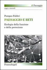 Paesaggio e reti. Ecologia della funzione e della percezione - Pompeo Fabbri - Libro Franco Angeli 2010, Il paesaggio | Libraccio.it