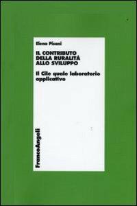 Il contributo della ruralità allo sviluppo. Il Cile quale laboratorio applicativo - Elena Pisani - Libro Franco Angeli 2009, Economia - Ricerche | Libraccio.it