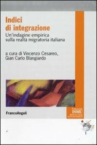 Indici di integrazione. Un'indagine empirica sulla realtà migratoria italiana  - Libro Franco Angeli 2010, ISMU. Iniziative e studi sulla multietnicità | Libraccio.it