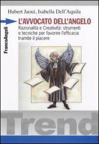 L' avvocato dell'angelo. Razionalità e creatività: strumenti e tecniche per favorire l'efficacia tramite il piacere - Hubert Jaoui, Isabella Dell'Aquila - Libro Franco Angeli 2010, Trend | Libraccio.it