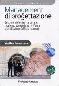 Management di progettazione. Gestione delle risorse umane, tecniche, economiche nell'area progettazione (ufficio tecnico) - Walther Iannaccone - Libro Franco Angeli 2009, Azienda moderna | Libraccio.it