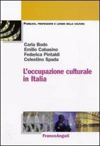 L'occupazione culturale in Italia - Carla Bodo, Emilio Cabasino, Federica Pintaldi - Libro Franco Angeli 2009, Pubblico, professioni, luoghi della cultura | Libraccio.it