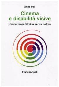 Cinema e disabilità visive. L'esperienza filmica senza colore - Annamaria Poli - Libro Franco Angeli 2016, Varie. Saggi e manuali | Libraccio.it