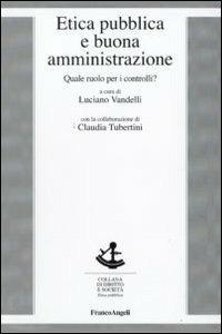 Etica pubblica e buona amministrazione. Quale ruolo per i controlli?  - Libro Franco Angeli 2009, Diritto e società | Libraccio.it