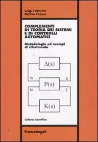 Complementi di teoria dei sistemi e di controlli automatici. Metodologie ed esempi di riferimento - Luigi Fortuna, Mattia Frasca - Libro Franco Angeli 2009, Scientifica | Libraccio.it