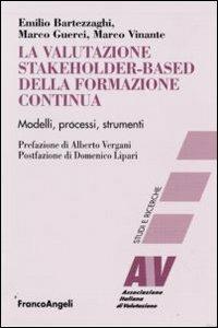 La valutazione stakeholder-based della formazione continua. Modelli, processi, strumenti - Emilio Bartezzaghi, Marco Guerci, Marco Vinante - Libro Franco Angeli 2009, Valutazione. Studi e ricerche | Libraccio.it