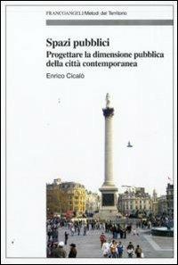 Spazi pubblici. Progettare la dimensione pubblica della città contemporanea - Enrico Cicalò - Libro Franco Angeli 2009, Metodi del territorio | Libraccio.it