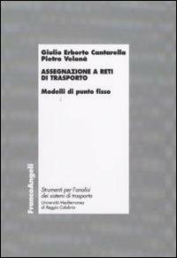 Assegnazione a reti di trasporto. Modelli di punto fisso - Giulio Erberto Cantarella, Pietro Velonà - Libro Franco Angeli 2009, Laboratorio analisi sistemi di trasporto | Libraccio.it