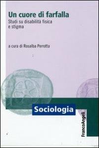 Un cuore di farfalla. Studi su disabilità fisica e stigma  - Libro Franco Angeli 2012, Sociologia | Libraccio.it
