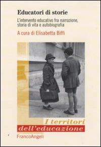 Educatori di storie. L'intervento educativo fra narrazione, storia di vita e autobiografia  - Libro Franco Angeli 2015, I territori dell'educazione | Libraccio.it