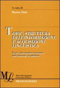 Topic, struttura dell'informazione e acquisizione linguistica  - Libro Franco Angeli 2010, Materiali linguistici-Univ. di Pavia | Libraccio.it