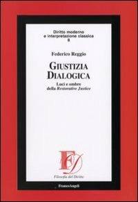 Giustizia dialogica. Luci e ombre della Restorative Justice - Federico Reggio - Libro Franco Angeli 2010, Filosofia del diritto | Libraccio.it