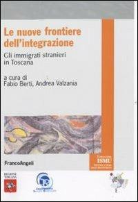 Le nuove frontiere dell'integrazione. Gli immigrati stranieri in Toscana  - Libro Franco Angeli 2010, ISMU. Iniziative e studi sulla multietnicità | Libraccio.it