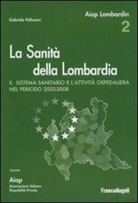 La sanità della Lombardia. Il sistema sanitario e l'attività ospedaliera nel periodo 2003-2008  - Libro Franco Angeli 2009, Aiop. Ass. italiana ospedalità privata | Libraccio.it