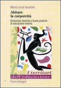 Abitare la corporeità. Dimensioni teoriche e buone pratiche di educazione motoria - Maria Luisa Iavarone - Libro Franco Angeli 2011, I territori dell'educazione | Libraccio.it