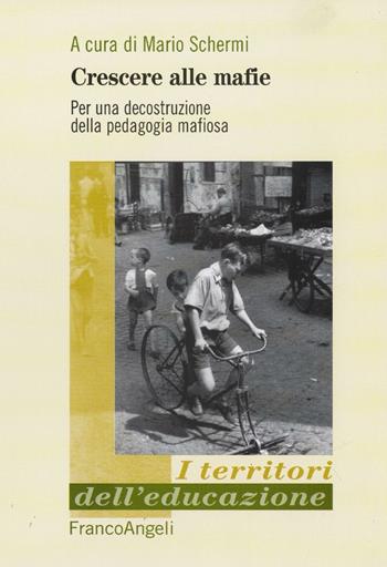 Crescere alle mafie. Per una decostruzione della pedagogia mafiosa  - Libro Franco Angeli 2016, I territori dell'educazione | Libraccio.it