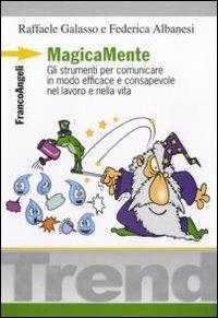 MagicaMente. Gli strumenti per comunicare in modo efficace e consapevole nel lavoro e nella vita - Raffaele Galasso, Federica Albanesi - Libro Franco Angeli 2010, Trend | Libraccio.it