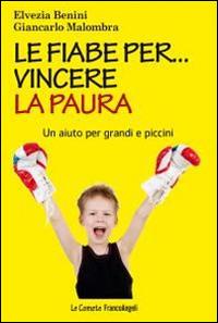 Le fiabe per... vincere la paura. Un aiuto per grandi e piccini - Elvezia Benini, Giancarlo Malombra - Libro Franco Angeli 2015, Le comete | Libraccio.it