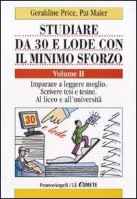 Studiare da 30 e lode con il minimo sforzo. Vol. 2: Imparare a leggere meglio. Scrivere tesi e tesine. Al liceo e all'università. - Geraldine Price, Pat Maier - Libro Franco Angeli 2010, Le comete | Libraccio.it