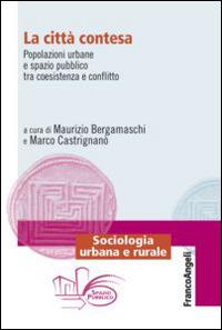 La città contesa. Popolazioni urbane e spazio pubblico tra coesistenza e conflitto  - Libro Franco Angeli 2014, Sociologia urbana e rurale-Sez. 1 | Libraccio.it