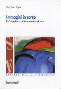 Immagini in corso. Un'esperienza di formazione e ricerca - Martino Doni - Libro Franco Angeli 2009, Scienze della formazione. Laboratorio | Libraccio.it