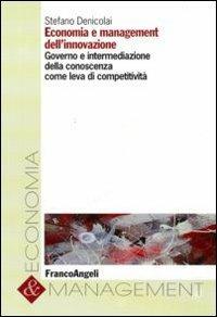 Economia e management dell'innovazione. Governo e intermediazione della conoscenza come leva di competitività - Stefano Denicolai - Libro Franco Angeli 2010, Economia e management | Libraccio.it