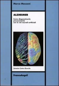 Alzheimer. Come diagnosticarlo precocemente con le reti neurali artificiali - Marco Mozzoni - Libro Franco Angeli 2010, Semeion | Libraccio.it