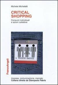 Critical shopping. Consumi individuali e azioni collettive - Michele Micheletti - Libro Franco Angeli 2010, Impresa, comunicazione, mercato | Libraccio.it
