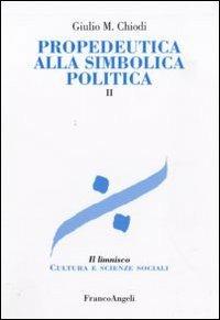 Propedeutica alla simbolica politica. Vol. 2 - Giulio Maria Chiodi - Libro Franco Angeli 2010, Il limnisco. Cultura e scienze sociali | Libraccio.it