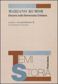 Mariano Rumor. Discorsi sulla Democrazia Cristiana  - Libro Franco Angeli 2010, Temi di storia | Libraccio.it